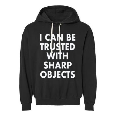 I Can Be Trusted With Sharp Objects Garment-Dyed Fleece Hoodie