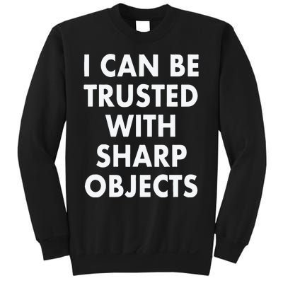 I Can Be Trusted With Sharp Objects Sweatshirt