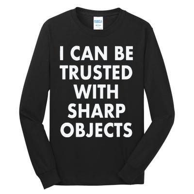 I Can Be Trusted With Sharp Objects Tall Long Sleeve T-Shirt