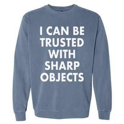 I Can Be Trusted With Sharp Objects Garment-Dyed Sweatshirt