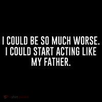 I Could Be So Much Worse I Could Start Acting Like My Father Flexfit Unipanel Trucker Cap