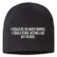 I Could Be So Much Worse I Could Start Acting Like My Father Sustainable Beanie