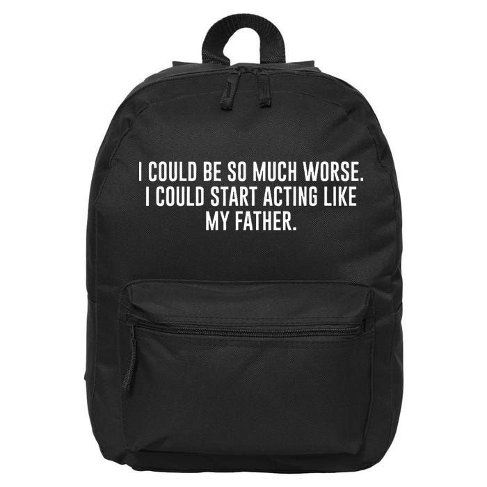 I Could Be So Much Worse I Could Start Acting Like My Father 16 in Basic Backpack
