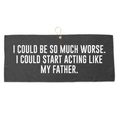 I Could Be So Much Worse I Could Start Acting Like My Father Large Microfiber Waffle Golf Towel