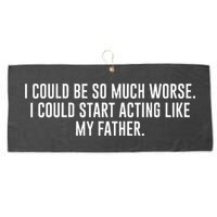I Could Be So Much Worse I Could Start Acting Like My Father Large Microfiber Waffle Golf Towel