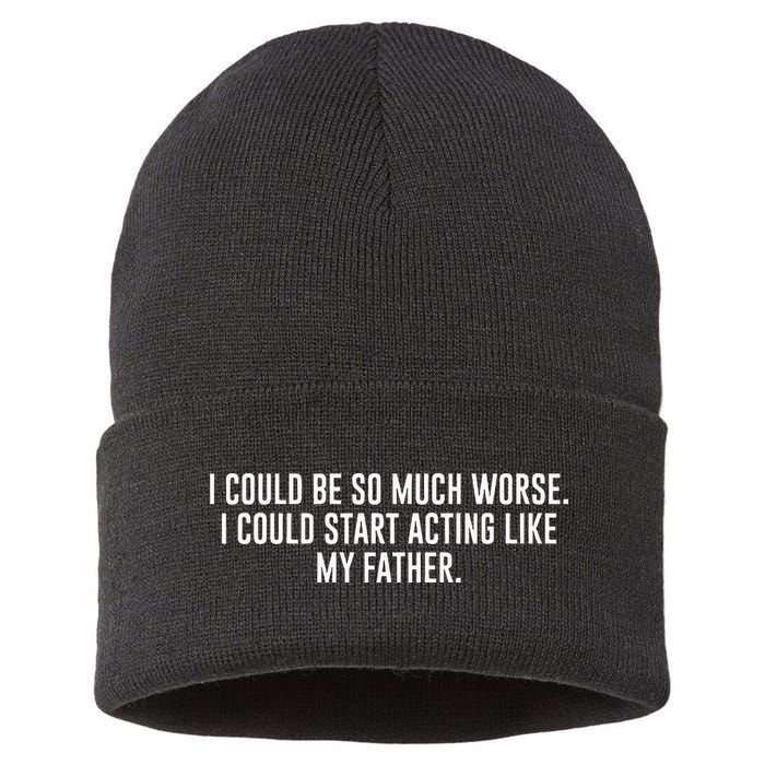I Could Be So Much Worse I Could Start Acting Like My Father Sustainable Knit Beanie