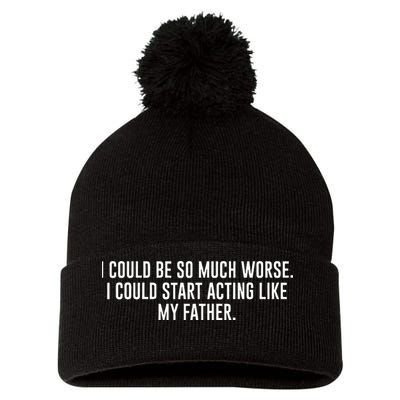 I Could Be So Much Worse I Could Start Acting Like My Father Pom Pom 12in Knit Beanie