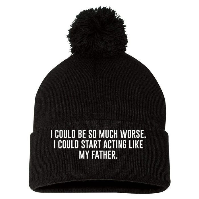 I Could Be So Much Worse I Could Start Acting Like My Father Pom Pom 12in Knit Beanie