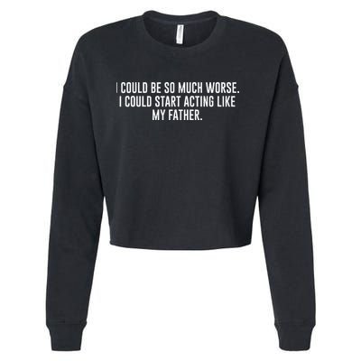 I Could Be So Much Worse I Could Start Acting Like My Father Cropped Pullover Crew