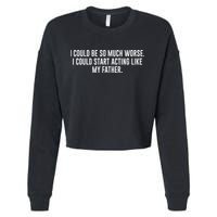 I Could Be So Much Worse I Could Start Acting Like My Father Cropped Pullover Crew