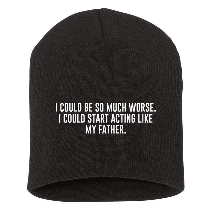 I Could Be So Much Worse I Could Start Acting Like My Father Short Acrylic Beanie