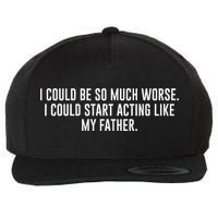 I Could Be So Much Worse I Could Start Acting Like My Father Wool Snapback Cap