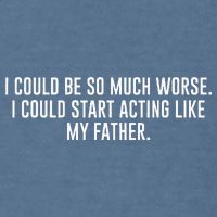 I Could Be So Much Worse I Could Start Acting Like My Father Garment-Dyed Sweatshirt