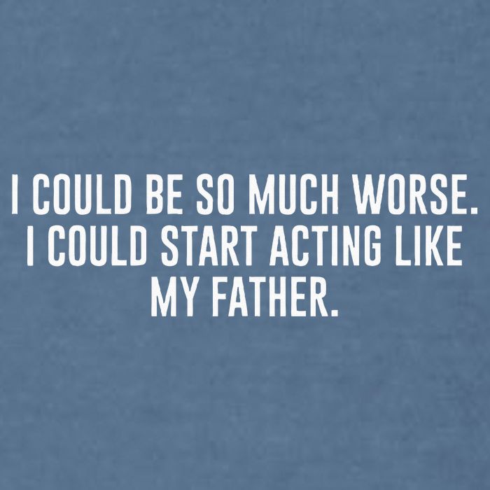 I Could Be So Much Worse I Could Start Acting Like My Father Garment-Dyed Sweatshirt