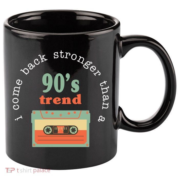 I Come Back Stronger Than A 90's Trend 11oz C Handle Ceramic Mug