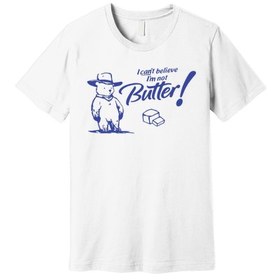 I CanT Believe IM Not Butter Funny Cute Teddy Bear Vintage Premium T-Shirt