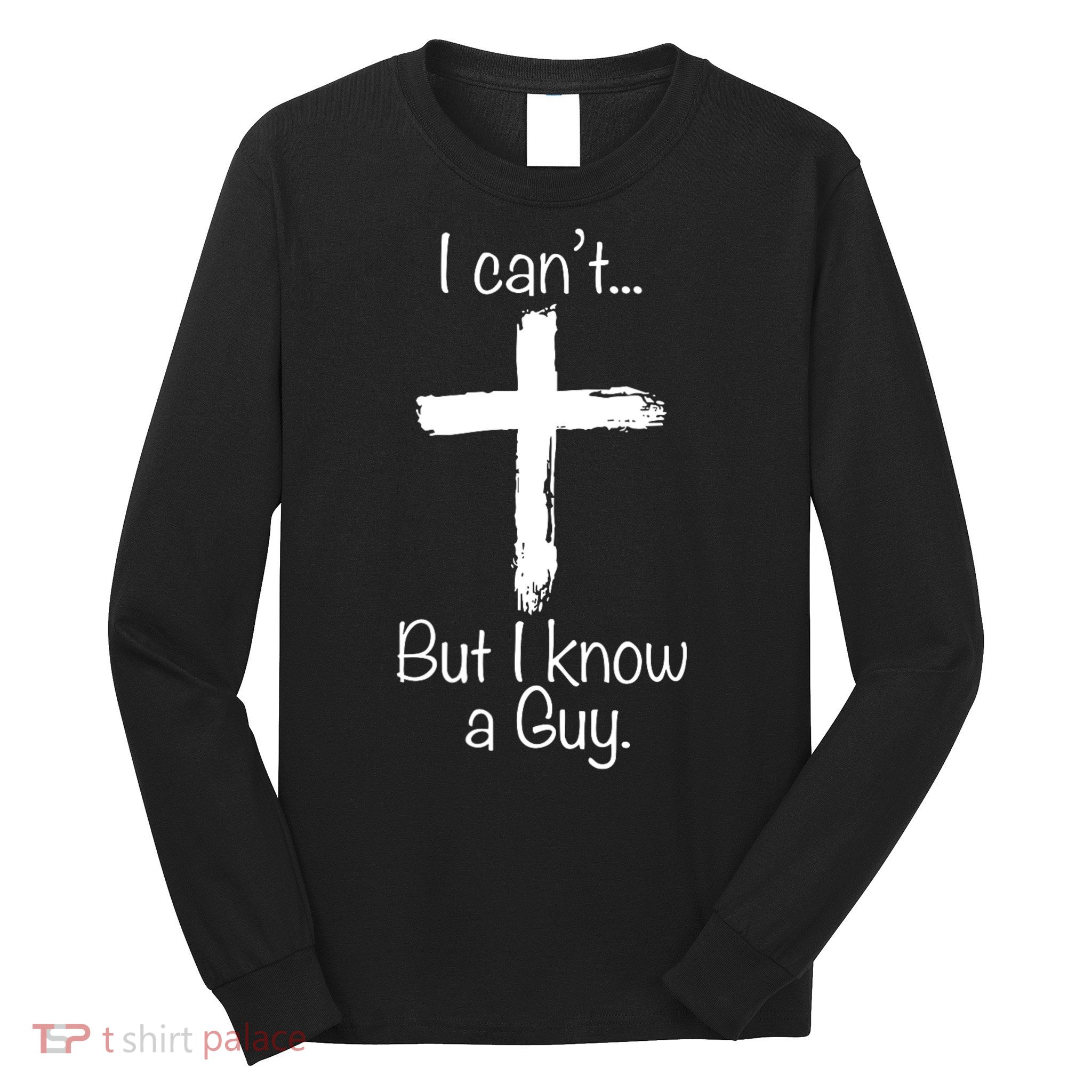 I Cant But I Know A Guy Funny Jeus Long Sleeve Shirt