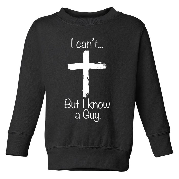 I Cant But I Know A Guy Funny Jeus Toddler Sweatshirt
