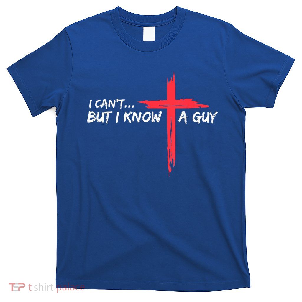 I Can't But I Know A Guy Jesus Cross Funny Christian  T-Shirt