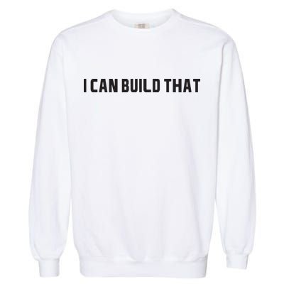 I Can Build That Carpenter Funny Woodworking Carpenter Quote Garment-Dyed Sweatshirt