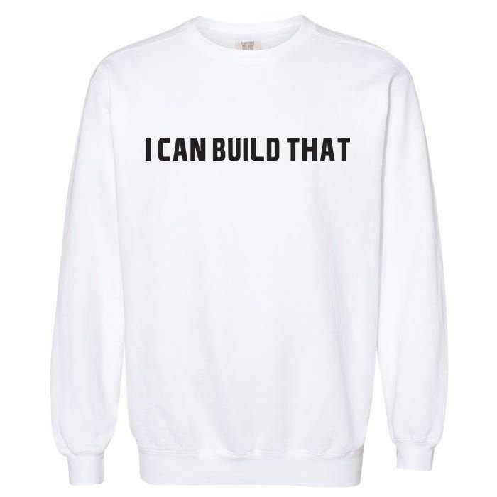 I Can Build That Carpenter Funny Woodworking Carpenter Quote Garment-Dyed Sweatshirt