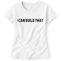 I Can Build That Carpenter Funny Woodworking Carpenter Quote Womens T-Shirt