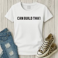 I Can Build That Carpenter Funny Woodworking Carpenter Quote Womens T-Shirt