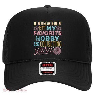 I Crochet But My Favorite Hobby Is Collecting Yarn Funny High Crown Mesh Back Trucker Hat