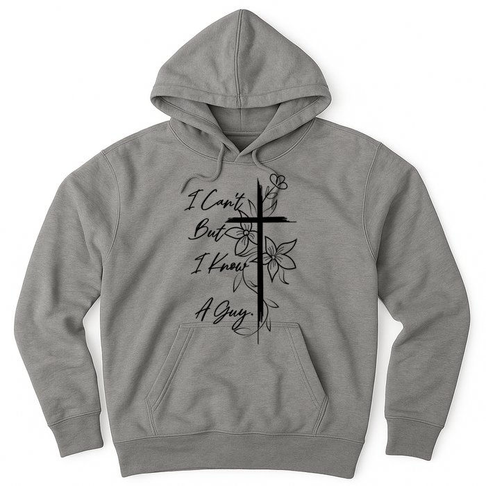 I Cant But I Know A Guy Jesus Cross Funny Christian Hoodie