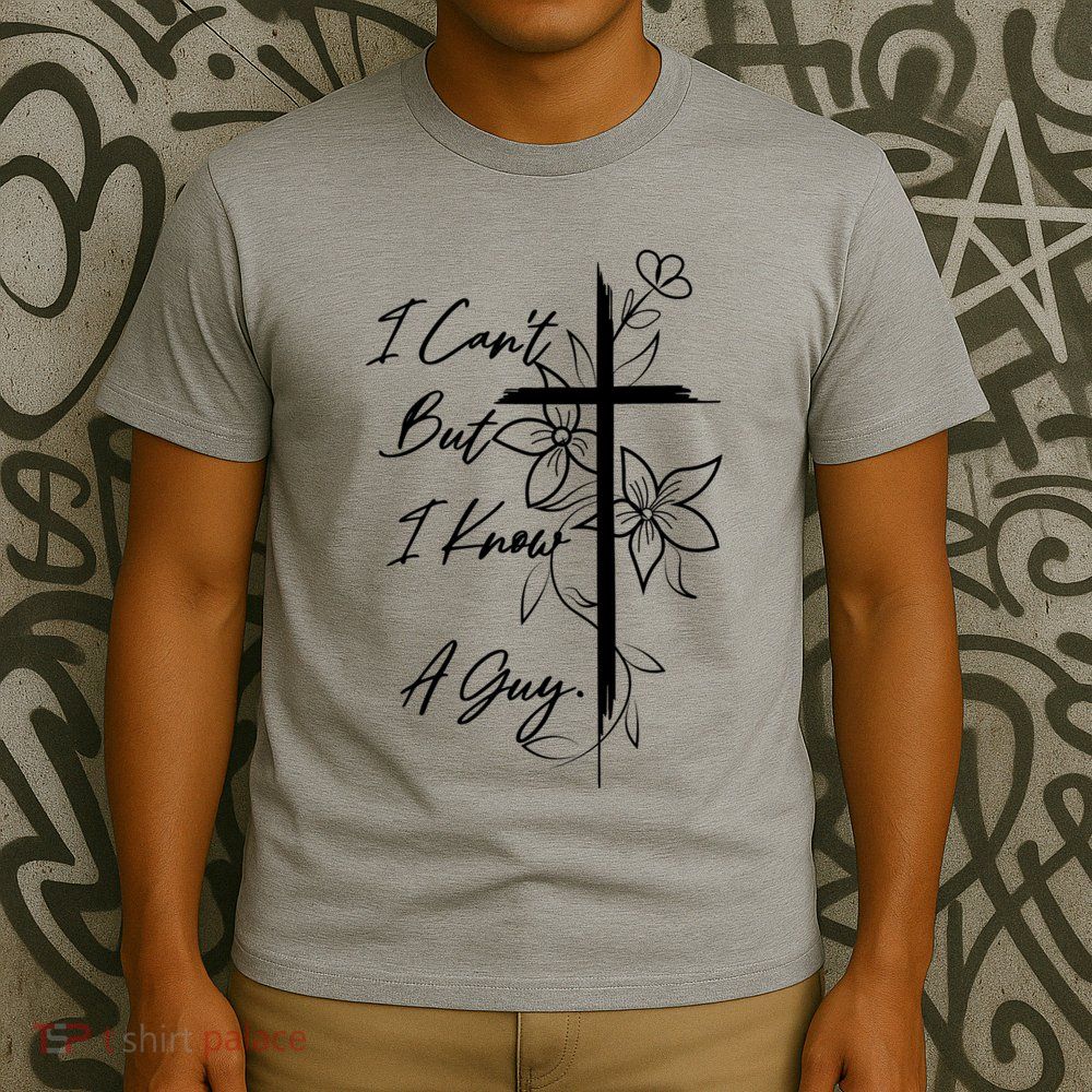 I Cant But I Know A Guy Jesus Cross Funny Christian T-Shirt