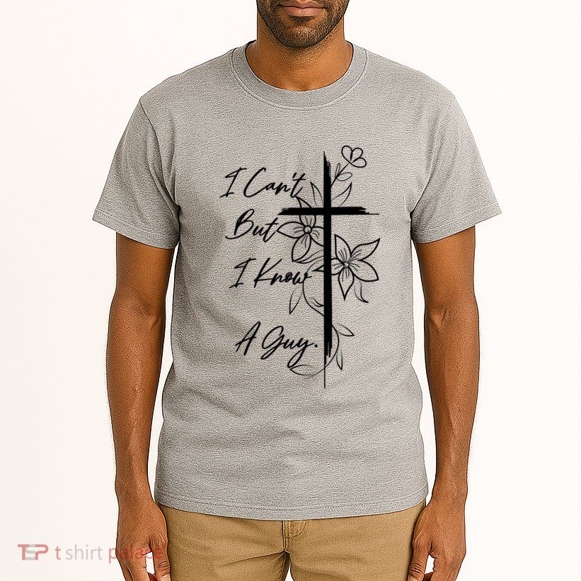 I Cant But I Know A Guy Jesus Cross Funny Christian Tall T-Shirt