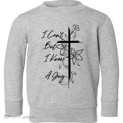 I Cant But I Know A Guy Jesus Cross Funny Christian Toddler Sweatshirt