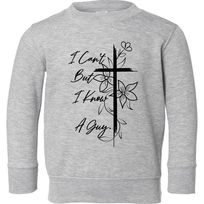 I Cant But I Know A Guy Jesus Cross Funny Christian Toddler Sweatshirt