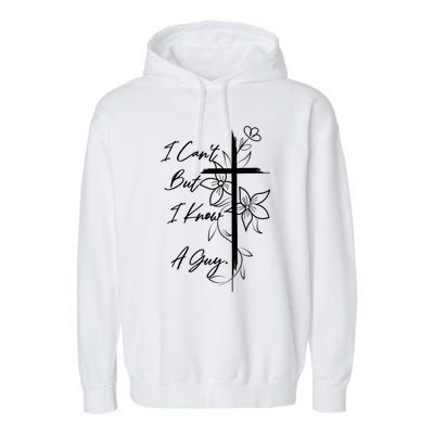 I Cant But I Know A Guy Jesus Cross Funny Christian Garment-Dyed Fleece Hoodie