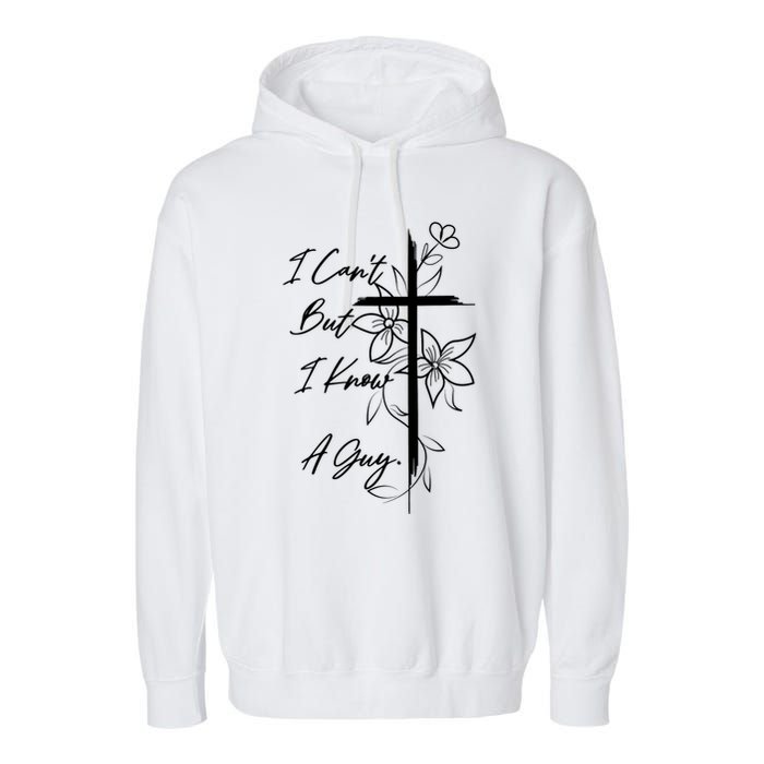 I Cant But I Know A Guy Jesus Cross Funny Christian Garment-Dyed Fleece Hoodie