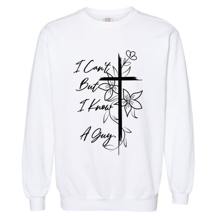 I Cant But I Know A Guy Jesus Cross Funny Christian Garment-Dyed Sweatshirt