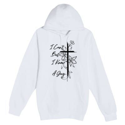 I Cant But I Know A Guy Jesus Cross Funny Christian Premium Pullover Hoodie