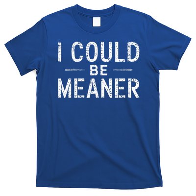 I Could Be Meaner  T-Shirt
