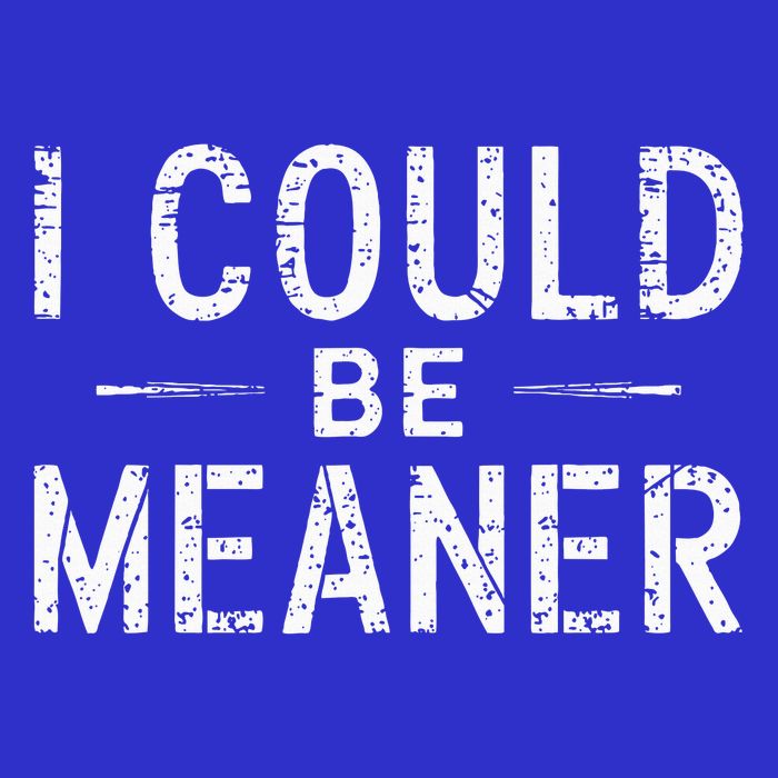 I Could Be Meaner  Button