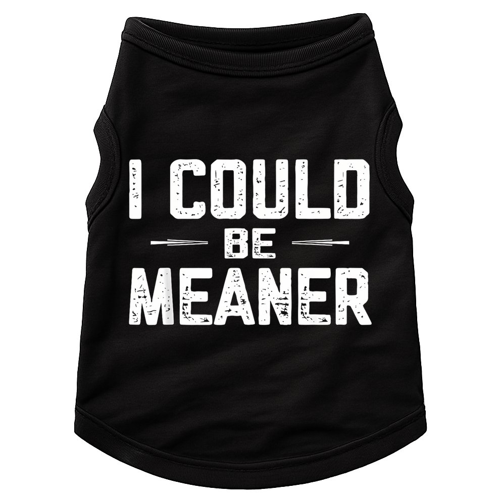I Could Be Meaner Funny Adult Humor Funny Sarcastic Doggie Tank