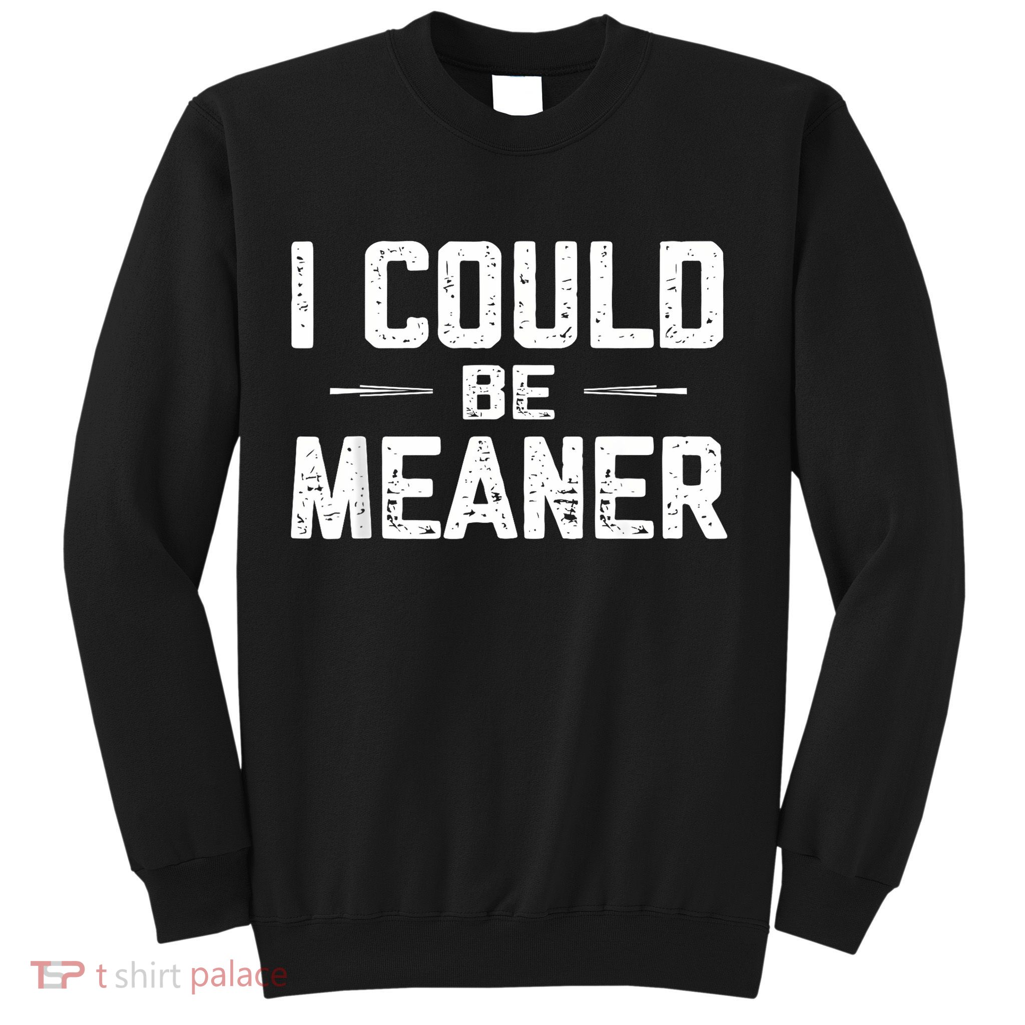 I Could Be Meaner Funny Adult Humor Funny Sarcastic Sweatshirt