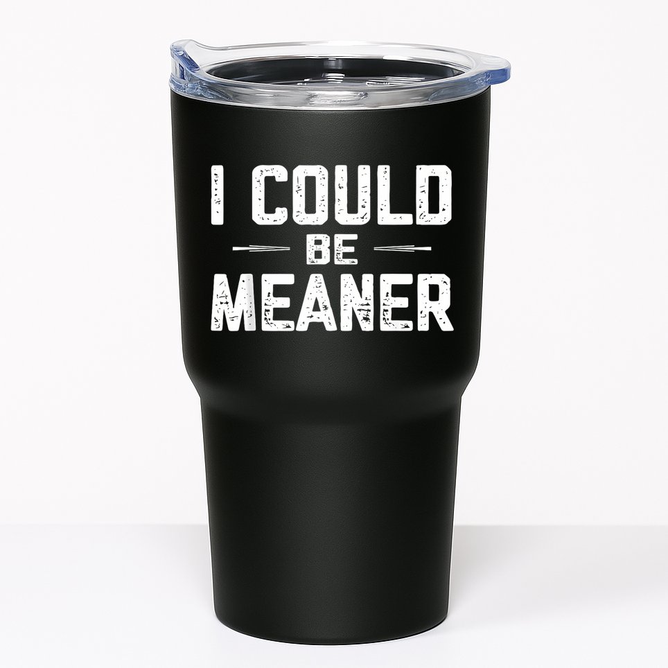 I Could Be Meaner Funny Adult Humor Funny Sarcastic Tumbler
