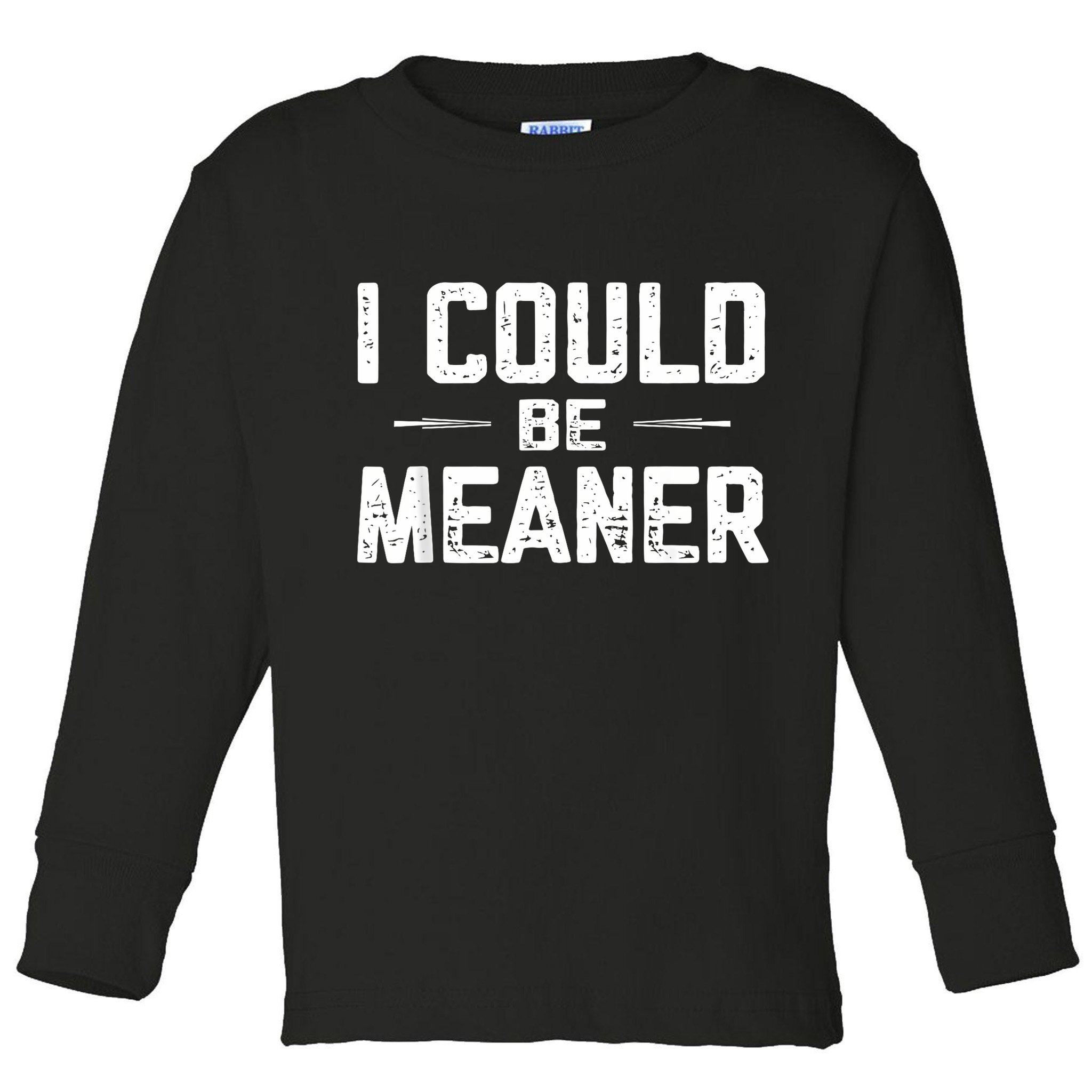 I Could Be Meaner Funny Adult Humor Funny Sarcastic Toddler Long Sleeve Shirt