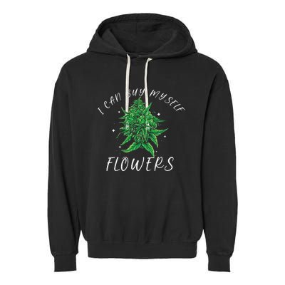 I Can Buy Myself Flowers Weed Funny 420 Day Cannabis Garment-Dyed Fleece Hoodie