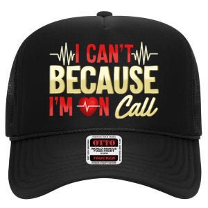 I CanT Because IM On Call Medical Gift Doctor Nurse Emt High Crown Mesh Back Trucker Hat