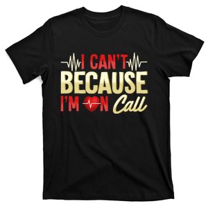 I CanT Because IM On Call Medical Gift Doctor Nurse Emt T-Shirt