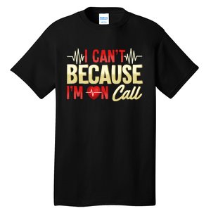 I CanT Because IM On Call Medical Gift Doctor Nurse Emt Tall T-Shirt