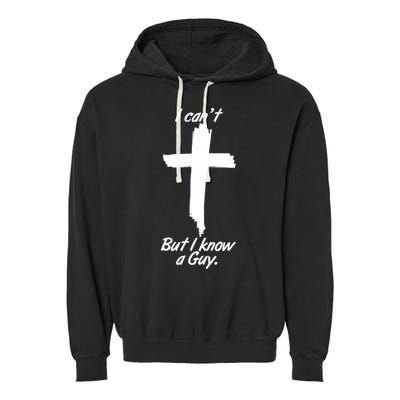 I Cant But I Know A Guy Faith Christianity Cross Garment-Dyed Fleece Hoodie