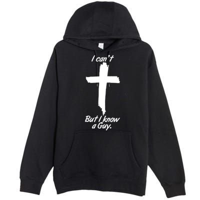 I Cant But I Know A Guy Faith Christianity Cross Premium Pullover Hoodie