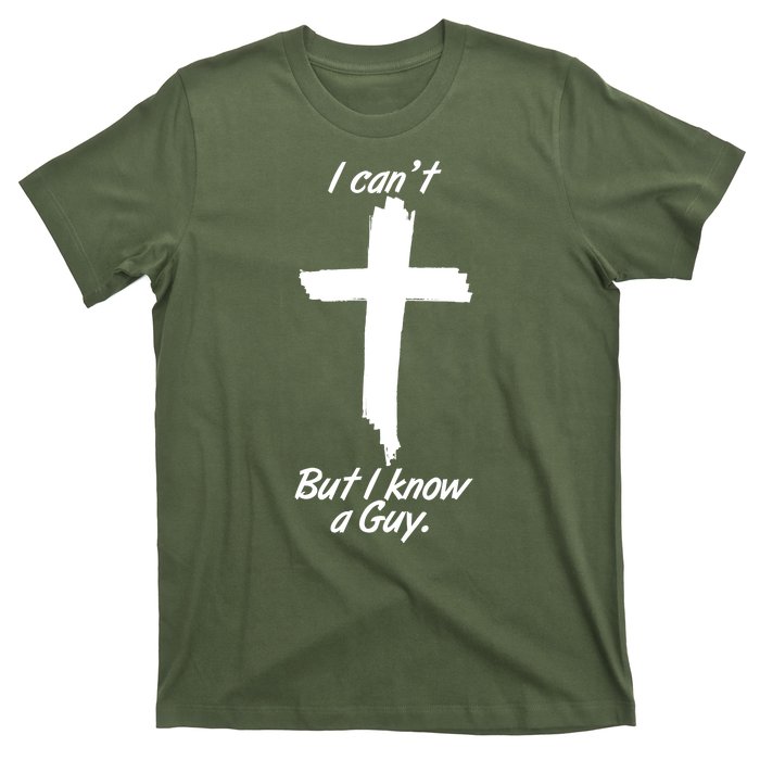 I Cant But I Know A Guy Faith Christianity Cross T-Shirt